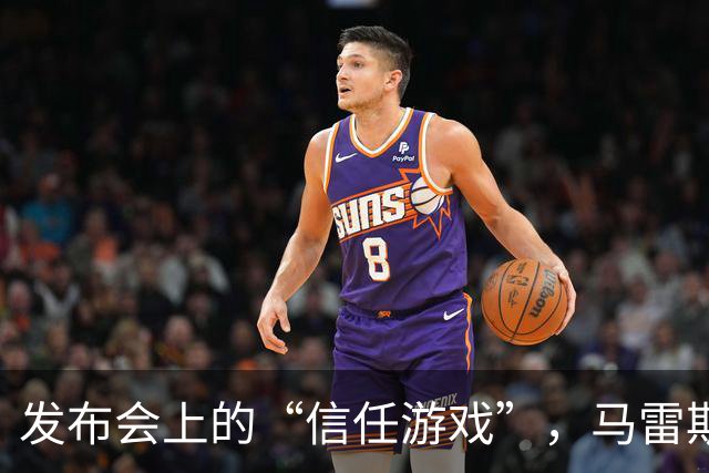 发布会上的“信任游戏”，马雷斯卡如何游走在风口浪尖