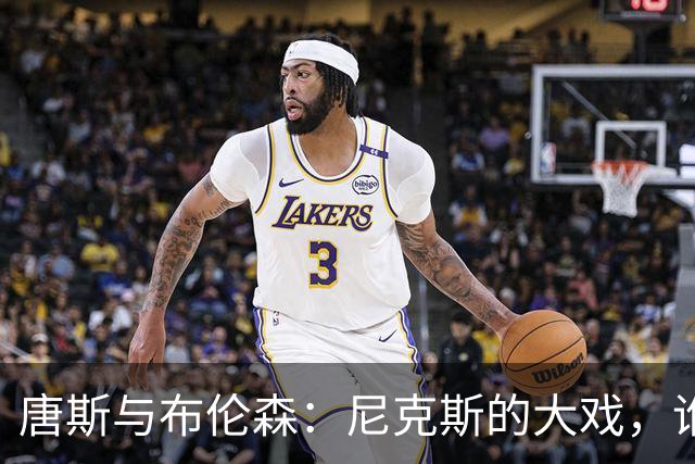 唐斯与布伦森：尼克斯的大戏，谁是背后的黑手？