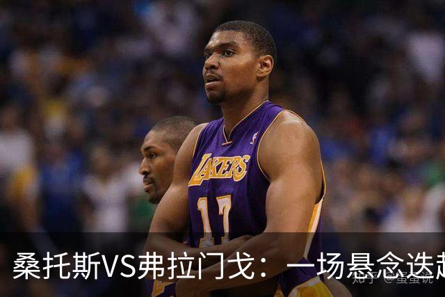 桑托斯VS弗拉门戈：一场悬念迭起的足球对决
