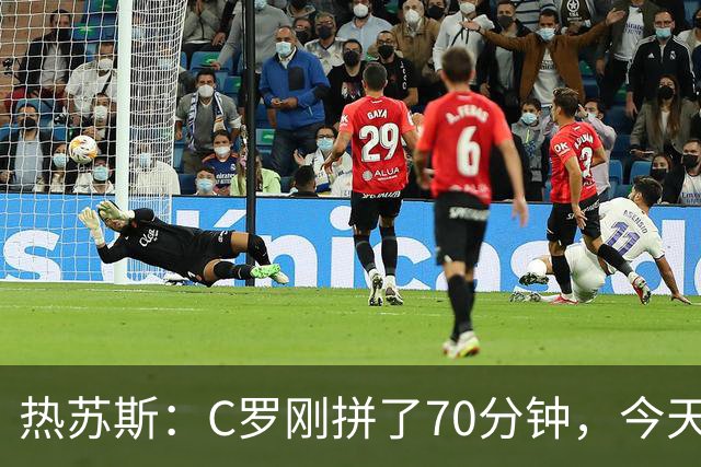 热苏斯：C罗刚拼了70分钟，今天不能再给他连续“上班”了！