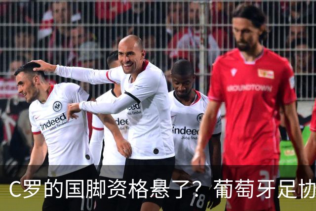 C罗的国脚资格悬了？葡萄牙足协准备轻罚老大哥！